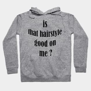 is that hairstyle good on me Hoodie